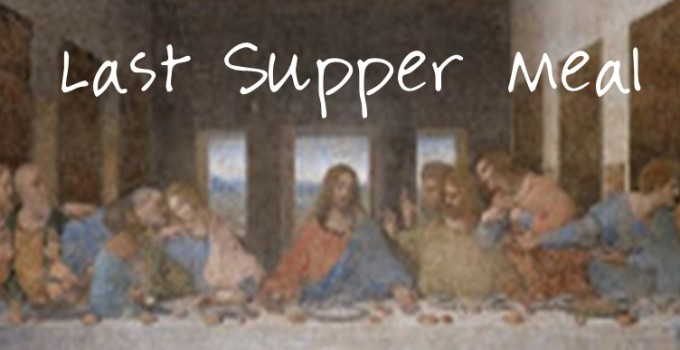 How To Prepare a Last Supper Meal with Recipes