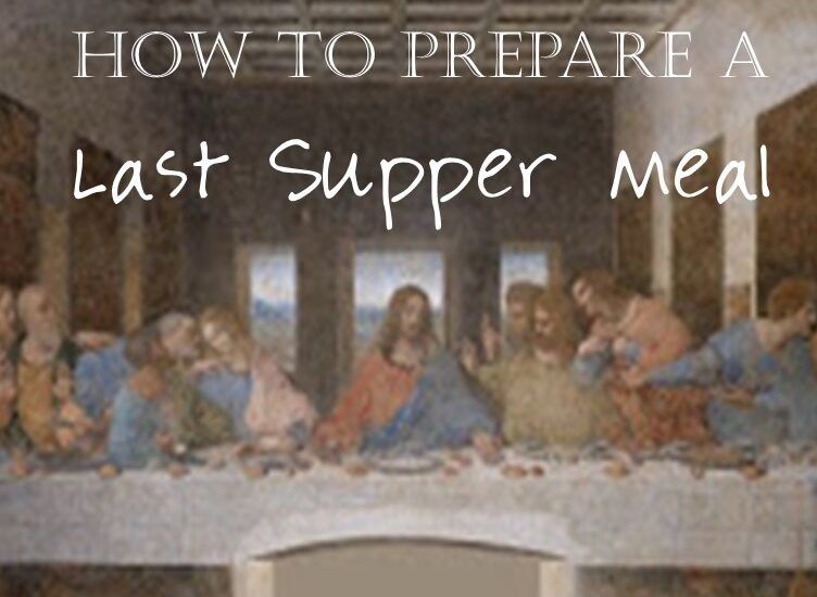 How To Prepare a Last Supper Meal with Recipes