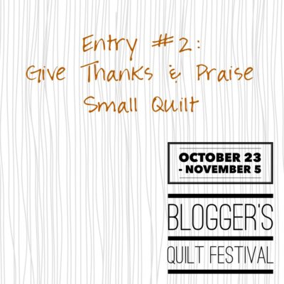Blogger’s Quilt Festival: Give Thanks and Praise Quilt