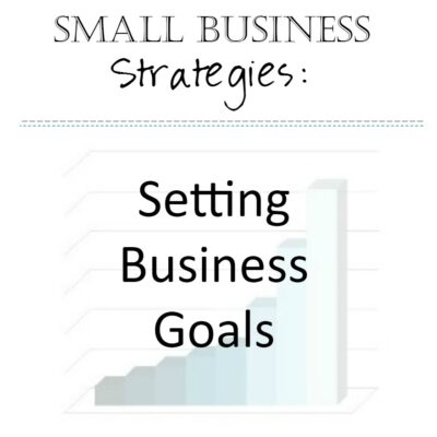 Small Business Strategies: Setting Business Goals