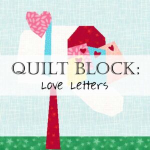 Create a beautiful St. Valentine's Day love note quilt with this quilt block pattern featuring love notes, hearts, and mailbox!